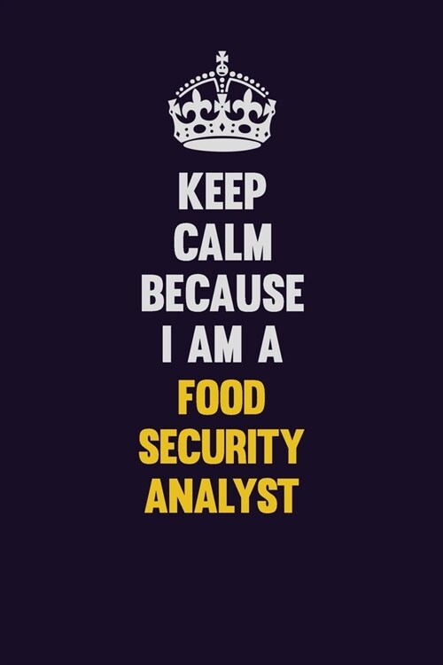 Keep Calm Because I Am A Food Security Analyst: Motivational and inspirational career blank lined gift notebook with matte finish (Paperback)