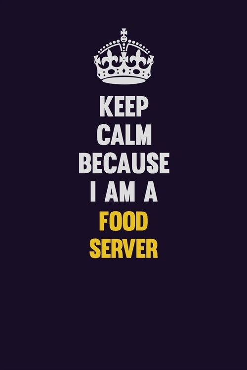 Keep Calm Because I Am A Food Server: Motivational and inspirational career blank lined gift notebook with matte finish (Paperback)