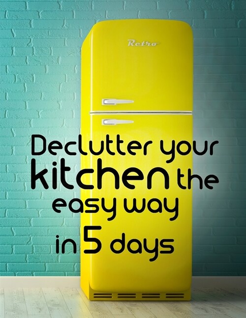 Declutter your kitchen in 5 days workbook and planner: Gentle walkthroughs through 5 different clutter hot spots. Learn how to keep control of clutter (Paperback)