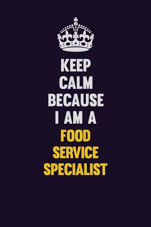 Keep Calm Because I Am A Food service specialist: Motivational and inspirational career blank lined gift notebook with matte finish (Paperback)