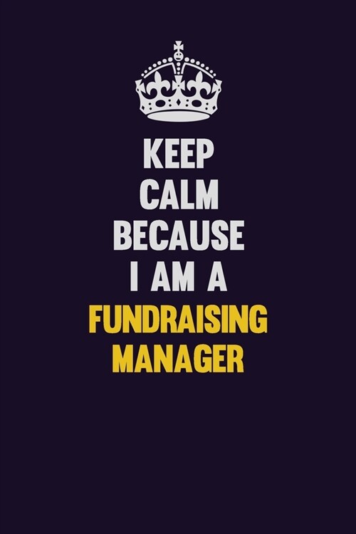 Keep Calm Because I Am A Fundraising Manager: Motivational and inspirational career blank lined gift notebook with matte finish (Paperback)