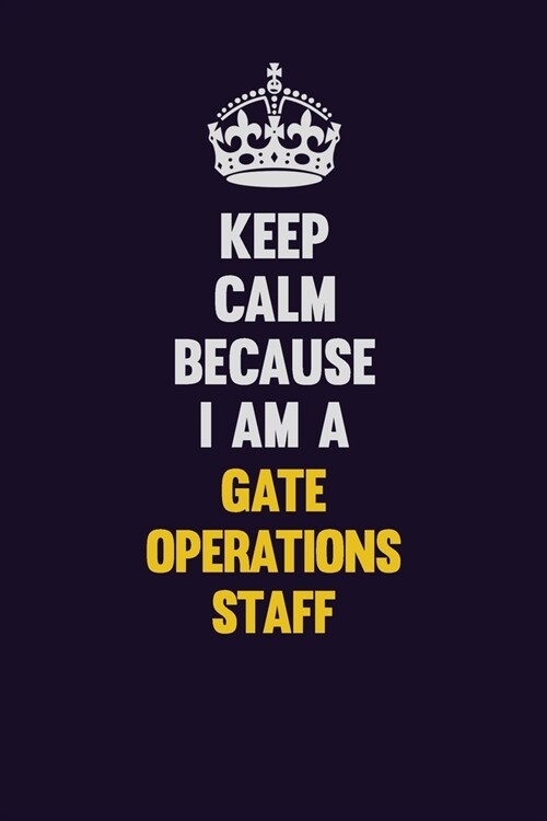 Keep Calm Because I Am A Gate Operations Staff: Motivational and inspirational career blank lined gift notebook with matte finish (Paperback)