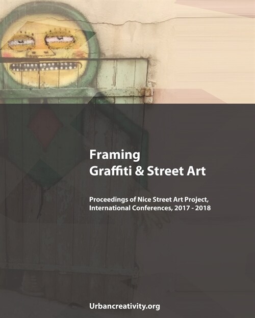 Framing Graffiti & Street Art: Proceedings of Nice Street Art Project, International Conferences, 2017 - 2018 (Paperback)