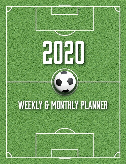 2020 Weekly and Monthly Planner: Soccer Themed Full Year 53 Week Comprehensive Daily Organizer with Holidays for Athletes and Sports Enthusiasts (Paperback)