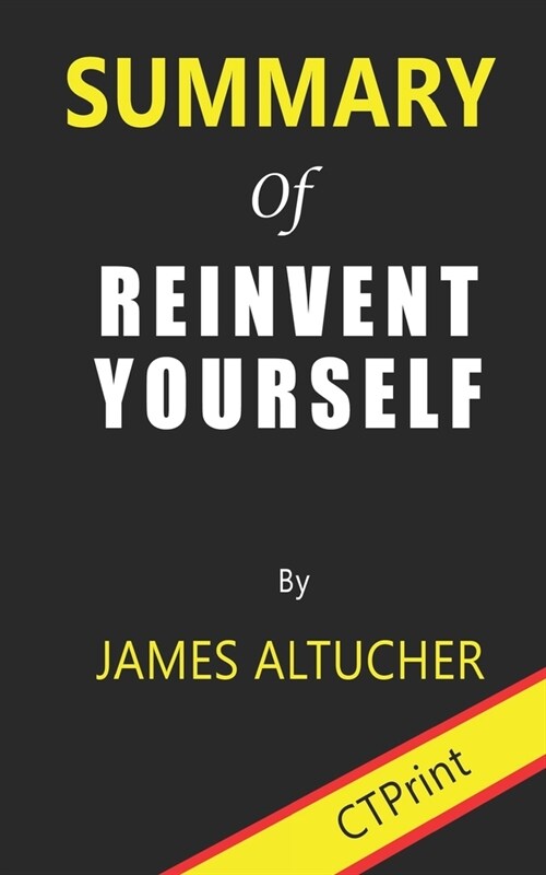 Summary of Reinvent Yourself By James Altucher (Paperback)