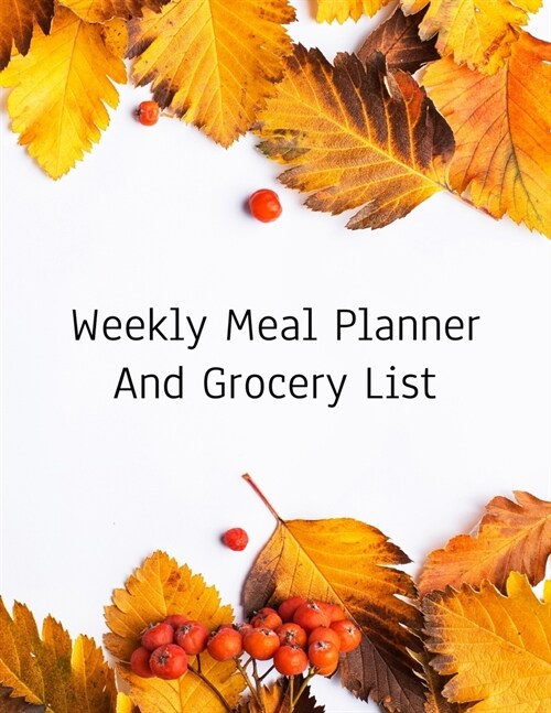 Weekly Meal Planner And Grocery List: Grocery list Notepad and Meal Notebook Track and Plan Your Meals Weekly Size 8.5 x 11 inch (Paperback)