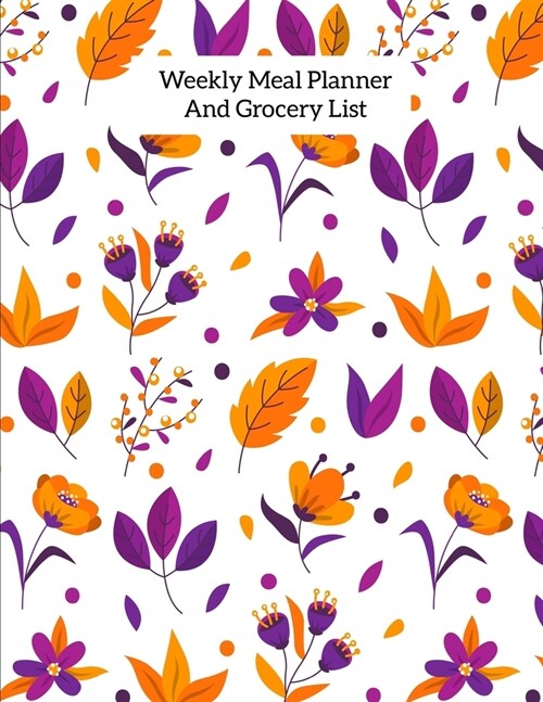 Weekly Meal Planner And Grocery List: Grocery list Notepad and Meal Notebook Track and Plan Your Meals Weekly Size 8.5 x 11 inch (Paperback)