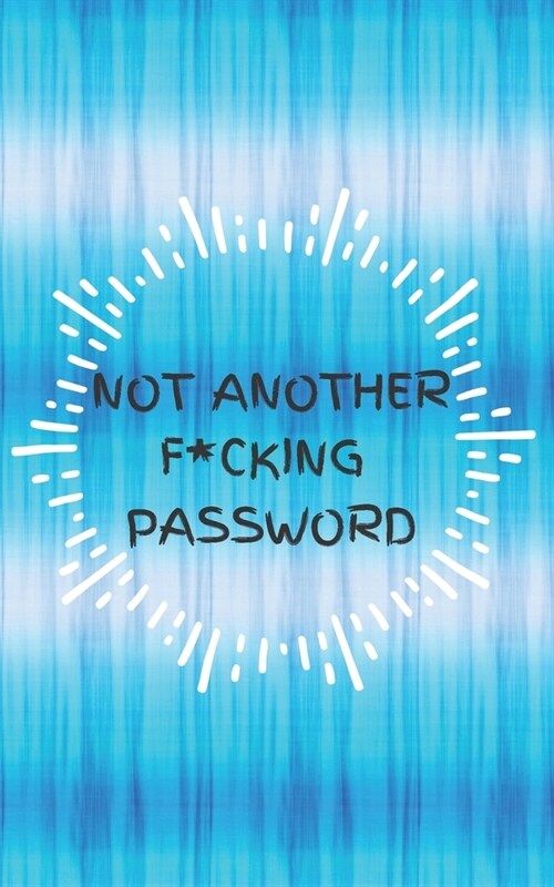 Not Another F*cking Password: Small Log Book With Alphabetical Tabs, Address Website & Password Record Manager, Reminder Organizer Journal (Paperback)