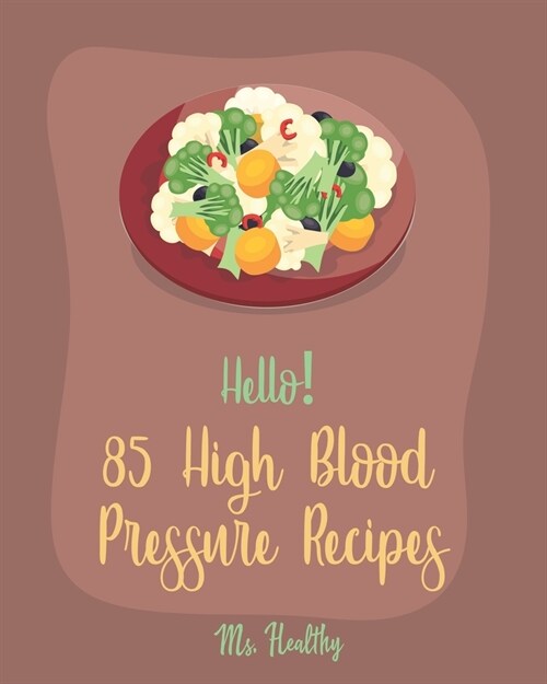 Hello! 85 High Blood Pressure Recipes: Best High Blood Pressure Cookbook Ever For Beginners [Thai Curry Recipe, Salsa And Tacos Cookbook, Low Fat Low (Paperback)