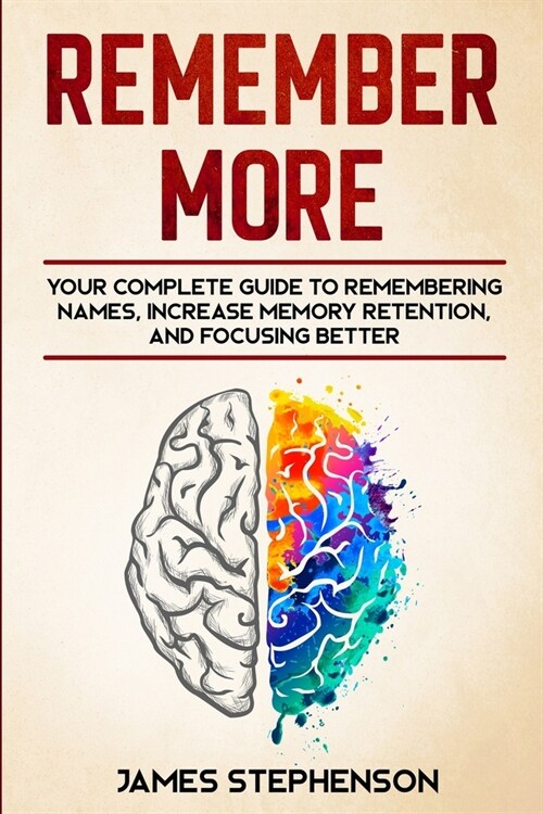 Remember More: Your Complete Guide to Remembering Names, Increase Memory Retention, and Focusing Better (Paperback)