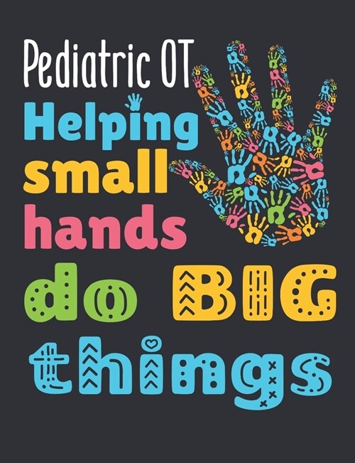 Pediatric OT Helping Small Hands Do Big Things: Pediatric Occupational Therapy Notebook, Blank Paperback Book, Pediatric OT Appreciation Gift for Occu (Paperback)