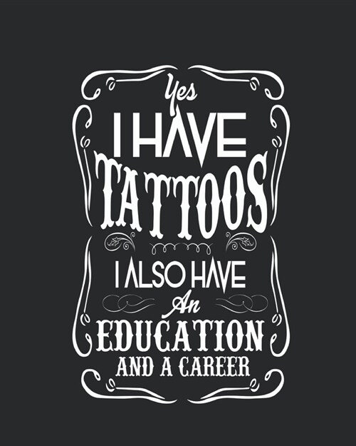 Yes I have tattoos I also have an education and a career: Notebook lined pages 8 x 10 inch @ 100 pages (Paperback)