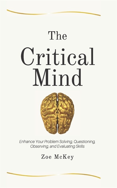 The Critical Mind: Enhance Your Problem Solving, Questioning, Observing, and Evaluating Skills (Paperback)