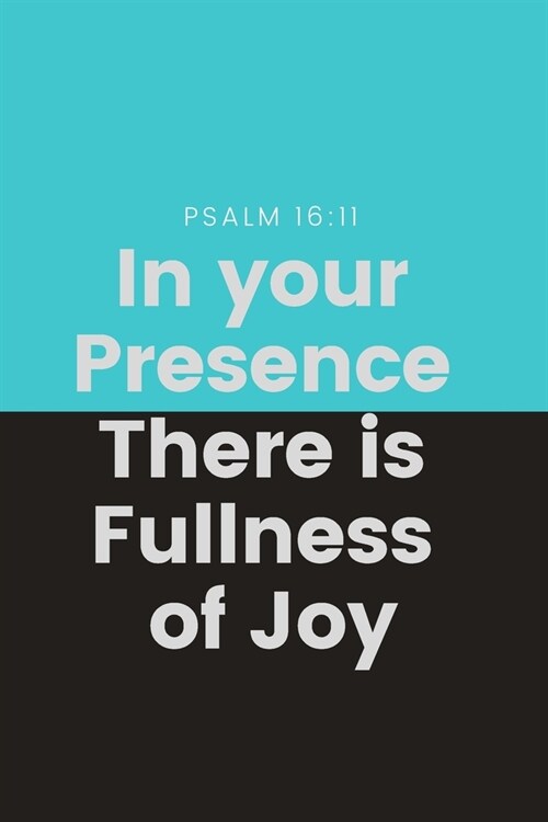 In your Presence There is Fullness of Joy Psalm 16: 11: Religious, Spiritual, Motivational Notebook, Journal, Diary (110 Pages, Blank, 6 x 9) (Paperback)