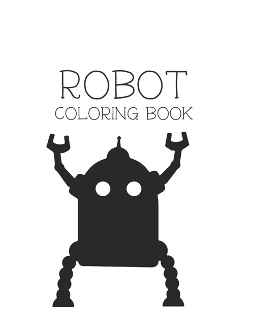 Robot Coloring Book: Robot Lover Gifts for Toddlers, Kids Ages 4-8 or Adult Relaxation - Cute Stress Relief Robot Birthday Coloring Book Ma (Paperback)