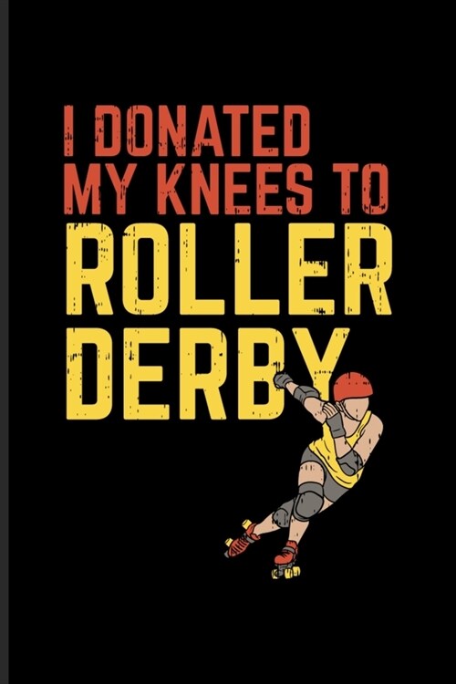 I Donated My Knees To Roller Derby: Funny Eighties And Retro Undated Planner - Weekly & Monthly No Year Pocket Calendar - Medium 6x9 Softcover - For R (Paperback)