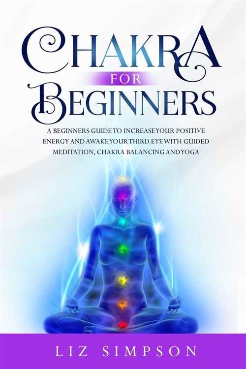 Chakra For Beginners: A Beginners Guide to Increase Your Positive Energy and Awake Your Third Eye with Guided Meditation, Chakra Balancing a (Paperback)