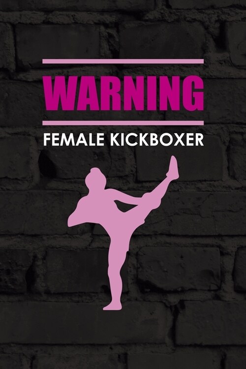Warning Female Kickboxer: All Purpose 6x9 Blank Lined Notebook Journal Way Better Than A Card Trendy Unique Gift Black Wall Kickboxing (Paperback)