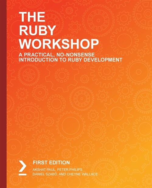 The The Ruby Workshop : Develop powerful applications by writing clean, expressive code with Ruby and Ruby on Rails (Paperback)