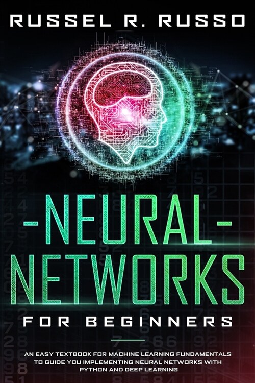 Neural Networks for Beginners: An Easy Textbook for Machine Learning Fundamentals to Guide You Implementing Neural Networks with Python and Deep Lear (Paperback)