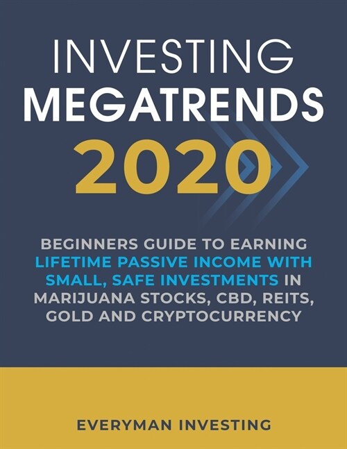 Investing Megatrends 2020: Beginners Guide to Earning Lifetime Passive Income with Small, Safe Investments in Marijuana Stocks, CBD, REITs, Gold (Paperback)