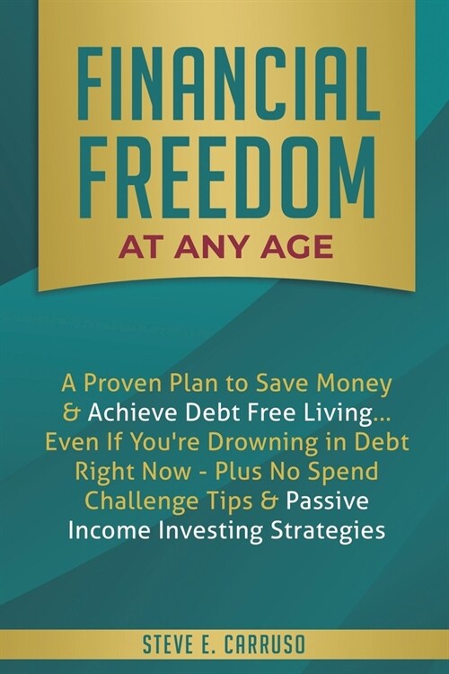 Financial Freedom at Any Age: A Proven Plan to Save Money & Achieve Debt Free Living... Even If Youre Drowning in Debt Right Now - Plus No Spend Ch (Paperback)