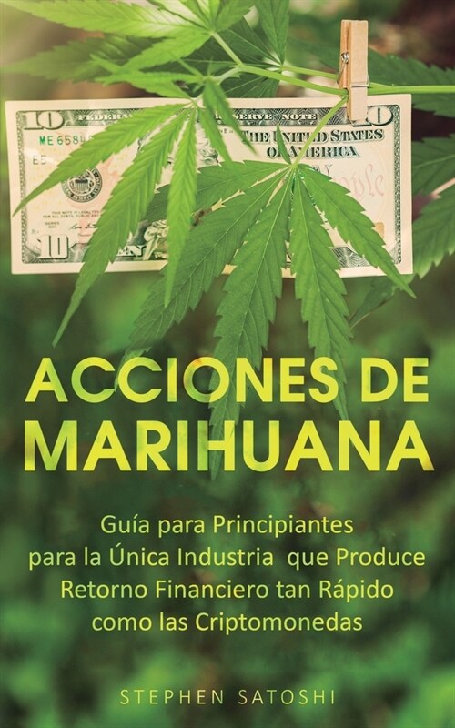 Acciones de Marihuana: Gu? para Principiantes para la ?ica Industria que Produce Retorno Financiero tan R?ido como las Criptomonedas (Paperback)