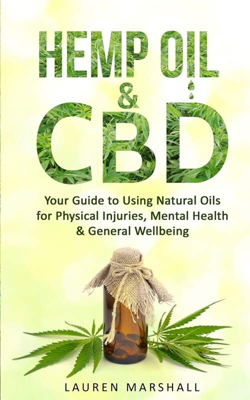 Hemp Oil and CBD: Your Guide to Using Natural Oils for Physical Injuries, Mental Health & General Wellbeing (Paperback)