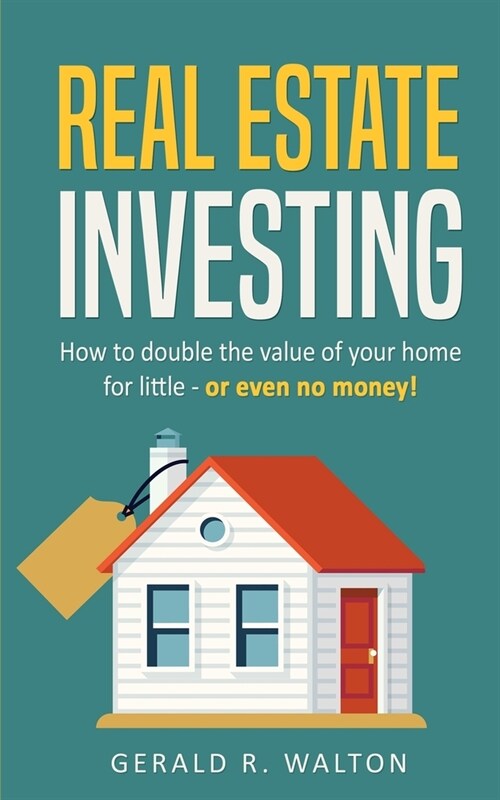 Real Estate Investing: How to double the value of your home for little - or even no money! (Paperback)
