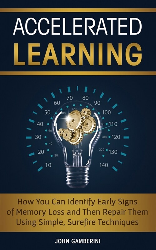Accelerated Learning: How You Can Identify Early Signs of Memory Loss and Then Repair Them Using Simple Techniques (Paperback)