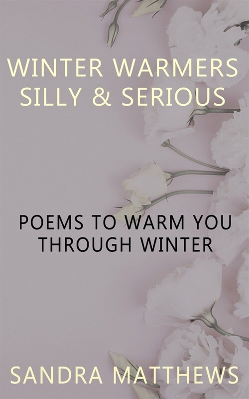 Winter Warmers Silly & Serious: Poems to warm us through winter (A Poetry Chapbook) (Paperback)