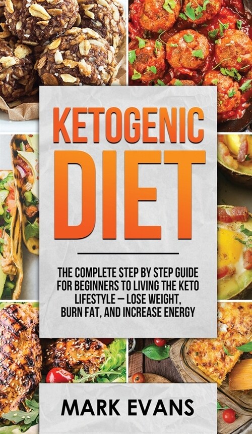 Ketogenic Diet: The Complete Step by Step Guide for Beginners to Living the Keto Life Style - Lose Weight, Burn Fat, Increase Energy (Hardcover)