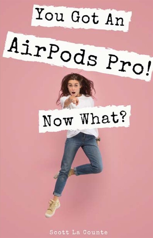 You Got An AirPods Pro! Now What?: A Ridiculously Simple Guide to Using Apples Wireless Headphones (Paperback)