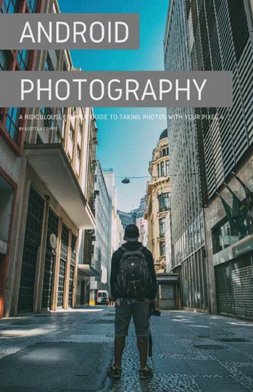 Android Photography: A Ridiculously Simple Guide to Taking Photos With Your Pixel 4 (Paperback)