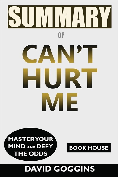 Summary of Cant Hurt Me: : Master Your Mind and Defy the Odds by David Goggins (Paperback)