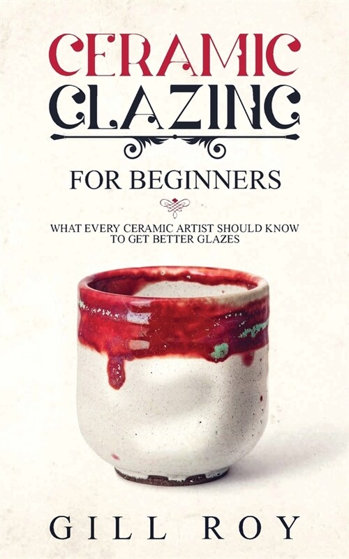 Ceramic Glazing for Beginners: What Every Ceramic Artist Should Know to Get Better Glazes (Paperback)