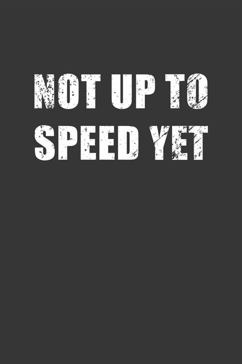 Not Up To Speed Yet Notebook: Lined Journal, 120 Pages, 6 x 9, Affordable Gift Journal Matte Finish (Paperback)