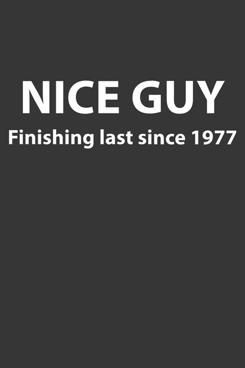 Nice Guy Finishing Last Since 1977 Notebook: Lined Journal, 120 Pages, 6 x 9, Affordable Gift Journal Matte Finish (Paperback)