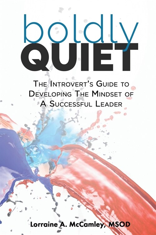 Boldly Quiet: The Introverts Guide To Developing The Mindset Of A Successful Leader (Paperback)