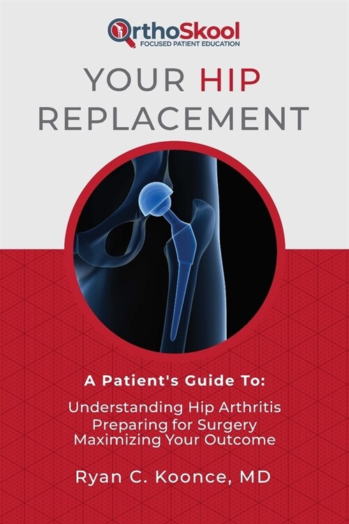 Your Hip Replacement: A Patients Guide To: Understanding Hip Arthritis, Preparing for Surgery, Maximizing Your Outcome (Paperback)