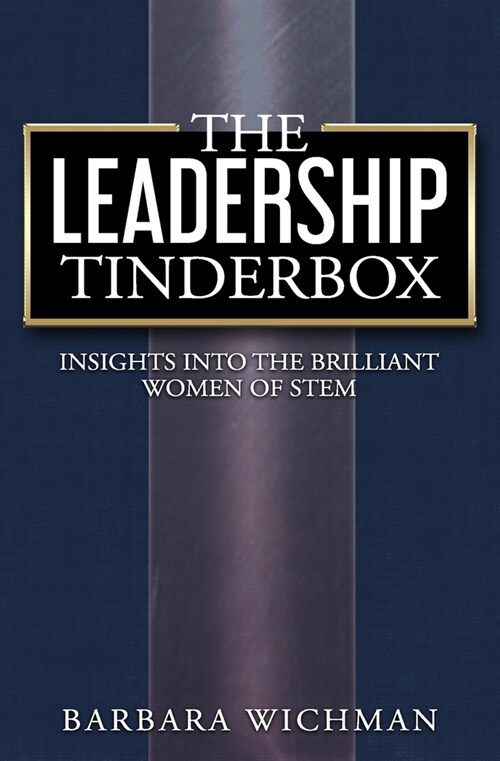 The Leadership Tinderbox: Insights into the Brilliant Women of STEM (Paperback)