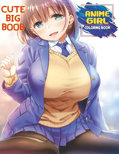 Cute Big Boob Anime Girl Coloring Book: Sexy Anime Girls Nice Boobs Coloring Book For Adults, Kawaii Manga Style Fun Female Japanese Cartoons and Rela (Paperback)
