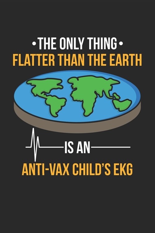 Only Thing Flatter Than The Earth Is An Anti-vax Childs EKG: Impfen Schwarzer Humor Notizbuch / Tagebuch / Heft mit Linierten Seiten. Notizheft mit L (Paperback)