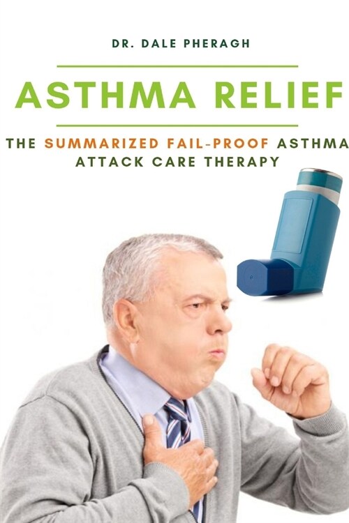 Asthma Relief: The Summarized Fail-proof Asthma Attack Care Therapy (Paperback)