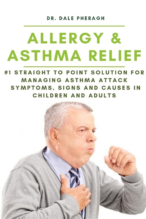 Allergy & Asthma Relief: #1 Straight to Point Solution for Managing Asthma Attack Symptoms, Signs and Causes in Children and Adult (Paperback)