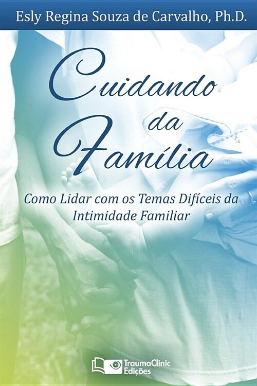 Cuidando da Fam?ia: Como Lidar com os Temas Dif?eis da Intimidade Familiar (Paperback)