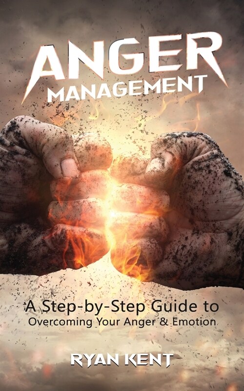 Anger Management: A Step-by-Step Guide to Overcoming Your Anger & Emotion (Paperback)