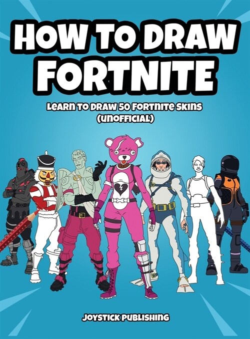 How to Draw Fortnite: Learn to Draw 50 Fortnite Skins (Unofficial) (Hardcover)