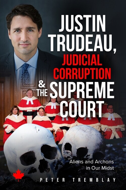 Justin Trudeau, Judicial Corruption and the Supreme Court of Canada: Aliens and Archons in Our Midst (Paperback)