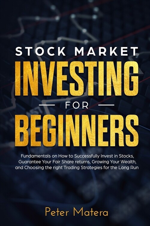 Stock Market Investing for Beginners: How to Successfully Invest in Stocks, Guarantee Your Fair Share returns, Growing Your Wealth, and Choosing the r (Paperback)